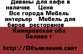 Диваны для кафе в наличии  › Цена ­ 6 900 - Все города Мебель, интерьер » Мебель для баров, ресторанов   . Кемеровская обл.,Белово г.